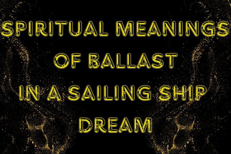 7 Spiritual Meanings of Ballast in a Sailing Ship Dream